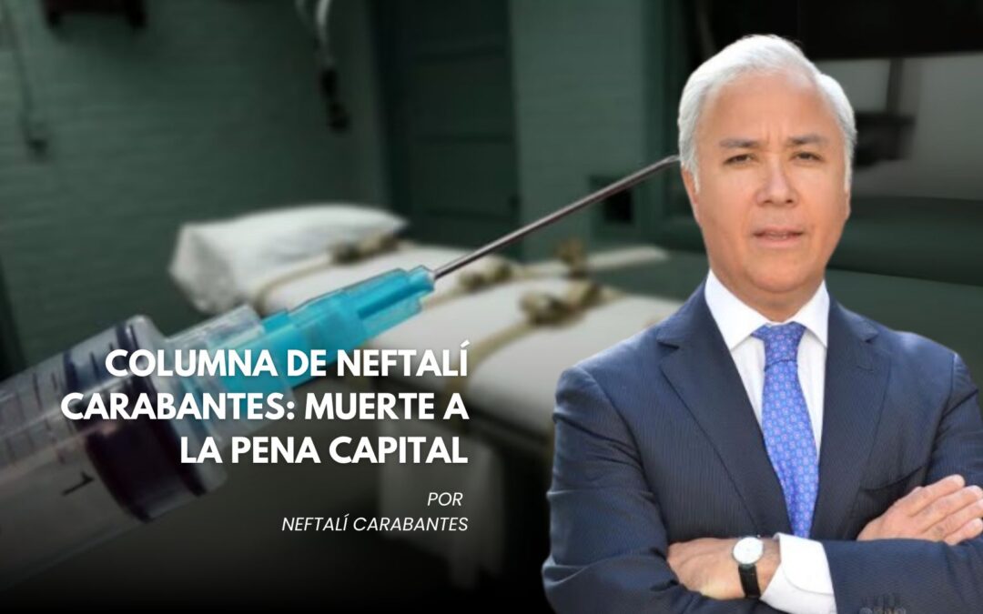 Columna de Neftalí Carabantes: Muerte a la pena capital